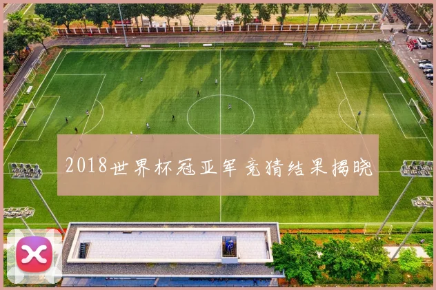 2018世界杯冠亚军竞猜结果揭晓