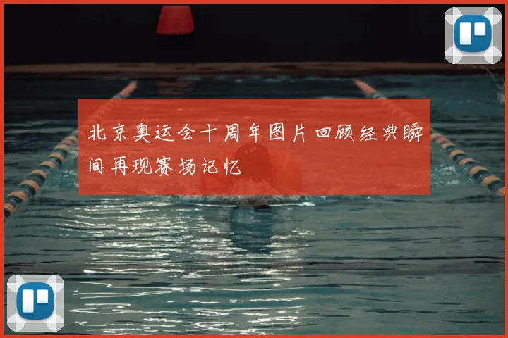 北京奥运会十周年图片回顾经典瞬间再现赛场记忆